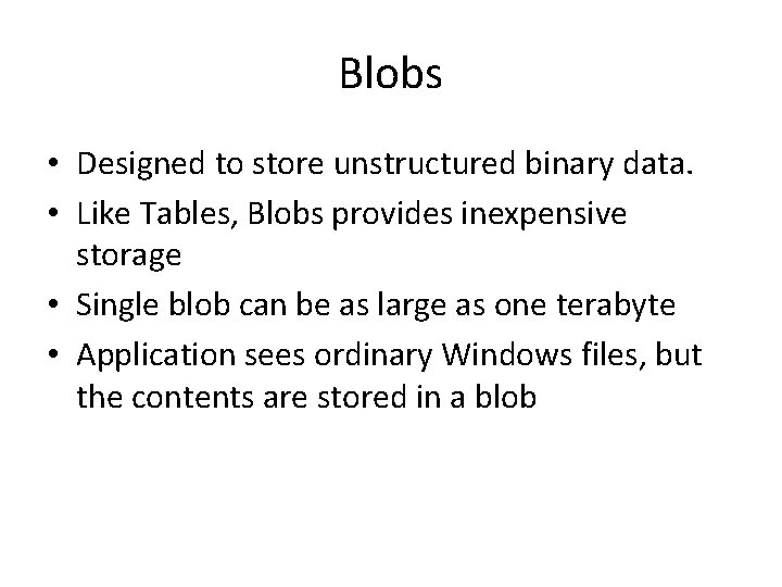 Blobs • Designed to store unstructured binary data. • Like Tables, Blobs provides inexpensive Blobs • Designed to store unstructured binary data. • Like Tables, Blobs provides inexpensive