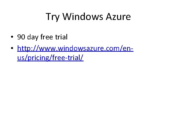 Try Windows Azure • 90 day free trial • http: //www. windowsazure. com/enus/pricing/free-trial/  Try Windows Azure • 90 day free trial • http: //www. windowsazure. com/enus/pricing/free-trial/
