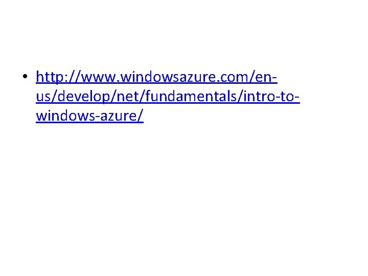 • http: //www. windowsazure. com/enus/develop/net/fundamentals/intro-towindows-azure/   • http: //www. windowsazure. com/enus/develop/net/fundamentals/intro-towindows-azure/