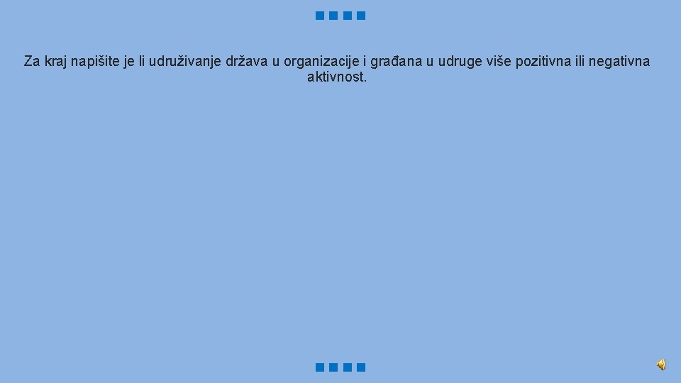 Za kraj napišite je li udruživanje država u organizacije i građana u udruge više