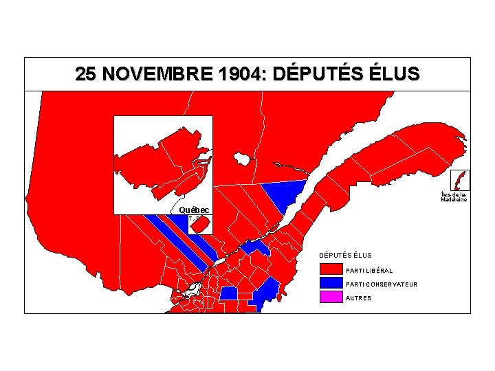 25 NOVEMBRE 1904: DÉPUTÉS ÉLUS Îles-de-la. Madeleine Québec T. -R. DÉPUTÉS ÉLUS PARTI LIBÉRAL