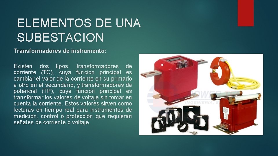 ELEMENTOS DE UNA SUBESTACION Transformadores de instrumento: Existen dos tipos: transformadores de corriente (TC),