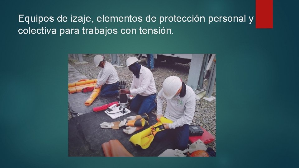 Equipos de izaje, elementos de protección personal y colectiva para trabajos con tensión. 