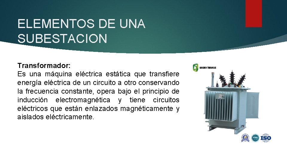 ELEMENTOS DE UNA SUBESTACION Transformador: Es una máquina eléctrica estática que transfiere energía eléctrica