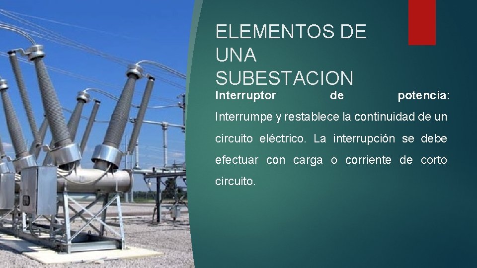 ELEMENTOS DE UNA SUBESTACION Interruptor de potencia: Interrumpe y restablece la continuidad de un