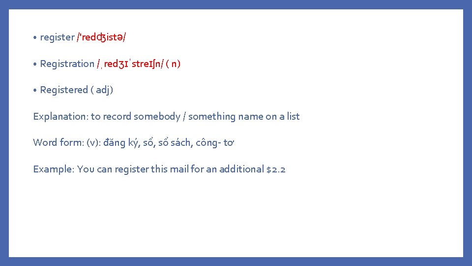  • register /'redʤistə/ • Registration /ˌredʒɪˈstreɪʃn/ ( n) • Registered ( adj) Explanation: