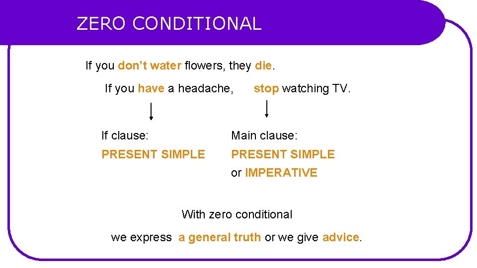 ZERO CONDITIONAL If you don’t water flowers, they die. If you have a headache,