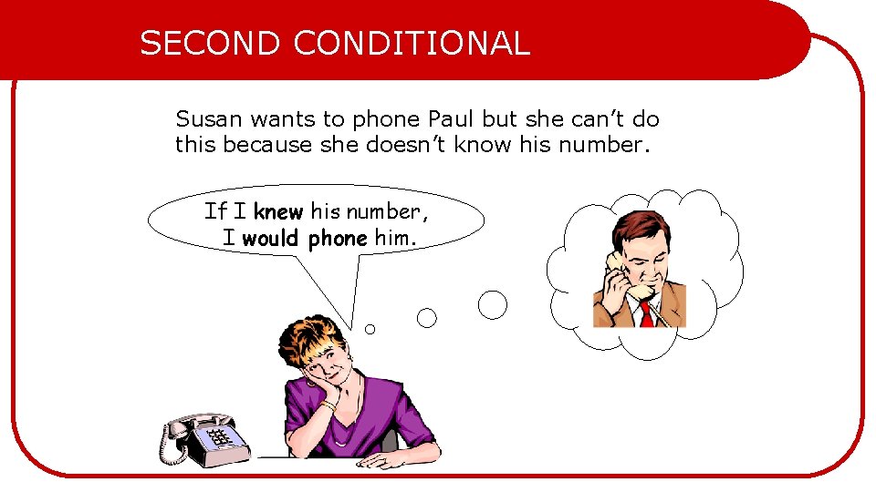 SECONDITIONAL Susan wants to phone Paul but she can’t do this because she doesn’t