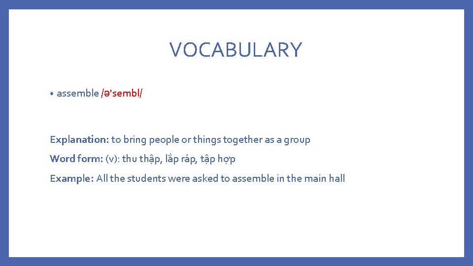 VOCABULARY • assemble /ə'sembl/ Explanation: to bring people or things together as a group