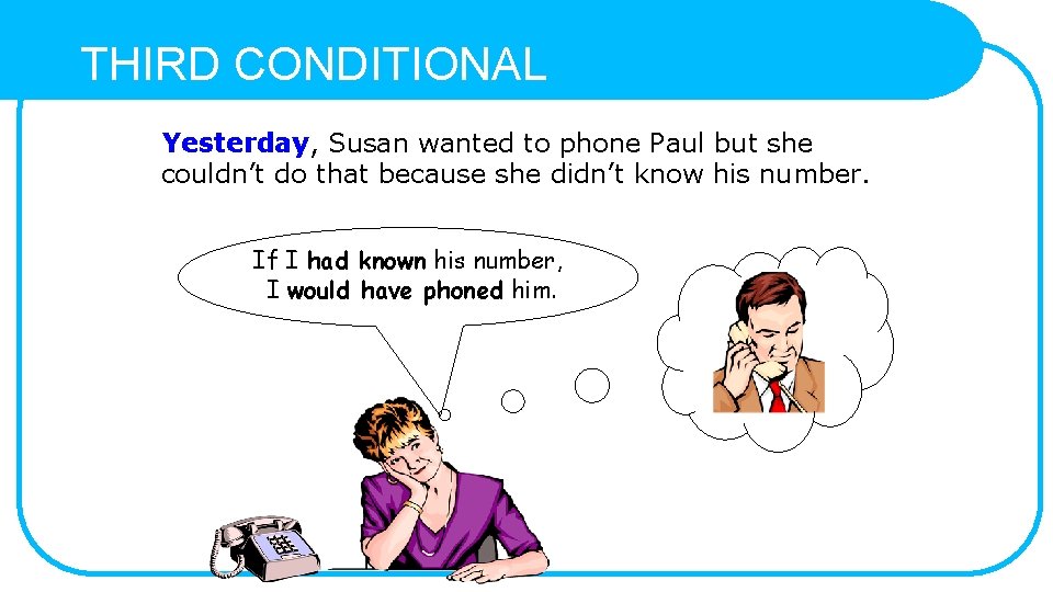 THIRD CONDITIONAL Yesterday, Susan wanted to phone Paul but she couldn’t do that because