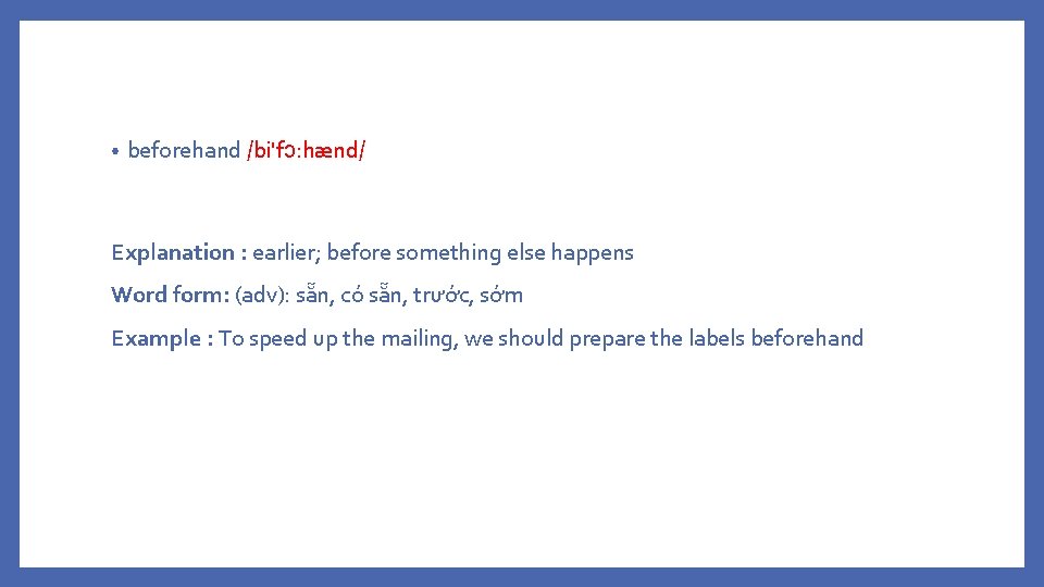  • beforehand /bi'fɔ: hænd/ Explanation : earlier; before something else happens Word form: