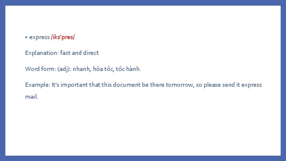  • express /iks'pres/ Explanation: fast and direct Word form: (adj): nhanh, hỏa tốc,
