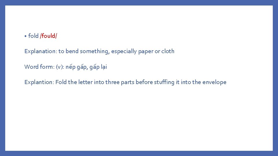  • fold /fould/ Explanation: to bend something, especially paper or cloth Word form: