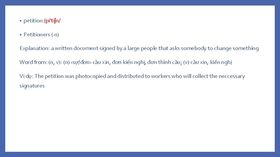  • petition /pi'tiʃn/ • Petitioners ( n) Explanation: a written document signed by