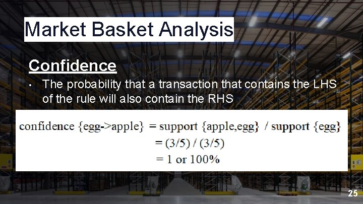 Market Basket Analysis Confidence • The probability that a transaction that contains the LHS