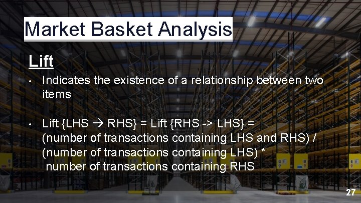 Market Basket Analysis Lift • Indicates the existence of a relationship between two items