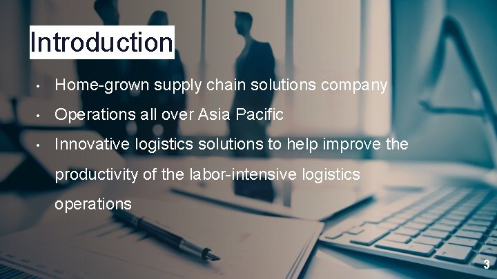 Introduction • Home-grown supply chain solutions company • Operations all over Asia Pacific •
