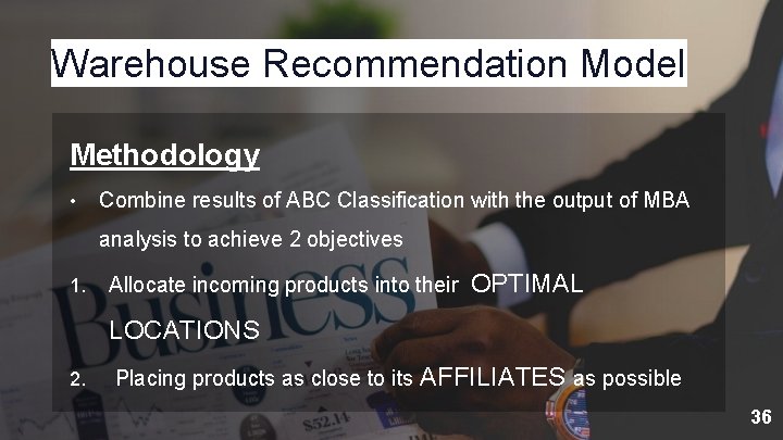 Warehouse Recommendation Model Methodology • Combine results of ABC Classification with the output of