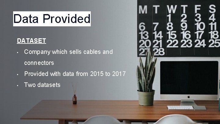 Data Provided DATASET • Company which sells cables and connectors • Provided with data