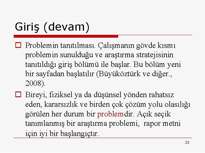 Giriş (devam) o Problemin tanıtılması. Çalışmanın gövde kısmı problemin sunulduğu ve araştırma stratejisinin tanıtıldığı