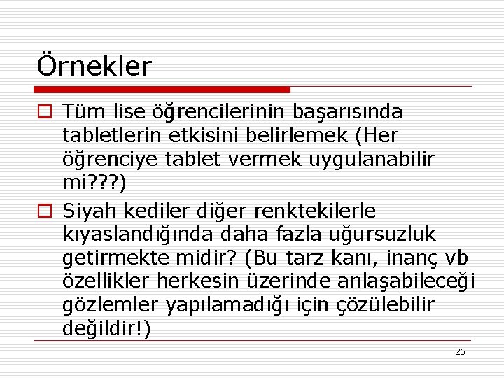 Örnekler o Tüm lise öğrencilerinin başarısında tabletlerin etkisini belirlemek (Her öğrenciye tablet vermek uygulanabilir