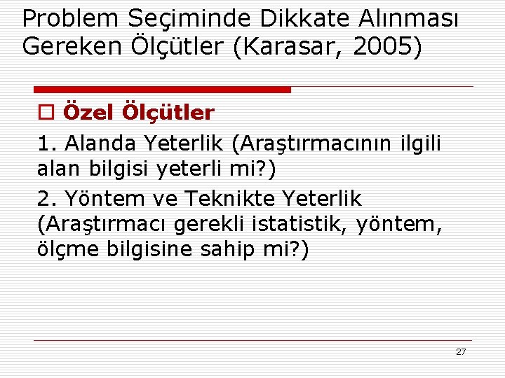 Problem Seçiminde Dikkate Alınması Gereken Ölçütler (Karasar, 2005) o Özel Ölçütler 1. Alanda Yeterlik