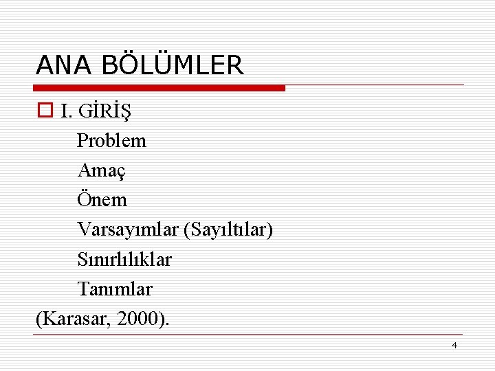 ANA BÖLÜMLER o I. GİRİŞ Problem Amaç Önem Varsayımlar (Sayıltılar) Sınırlılıklar Tanımlar (Karasar, 2000).