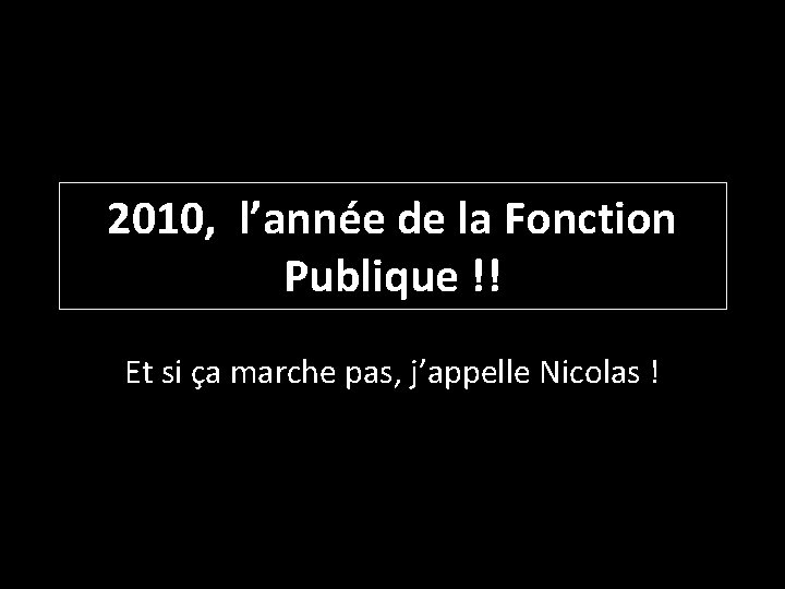 2010, l’année de la Fonction Publique !! Et si ça marche pas, j’appelle Nicolas