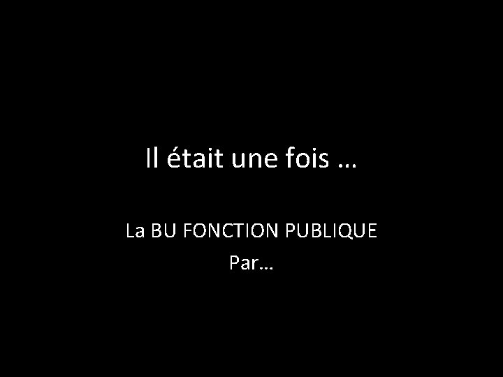 Il était une fois … La BU FONCTION PUBLIQUE Par… 