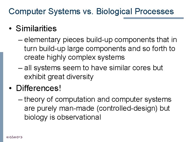Computer Systems vs. Biological Processes • Similarities – elementary pieces build-up components that in