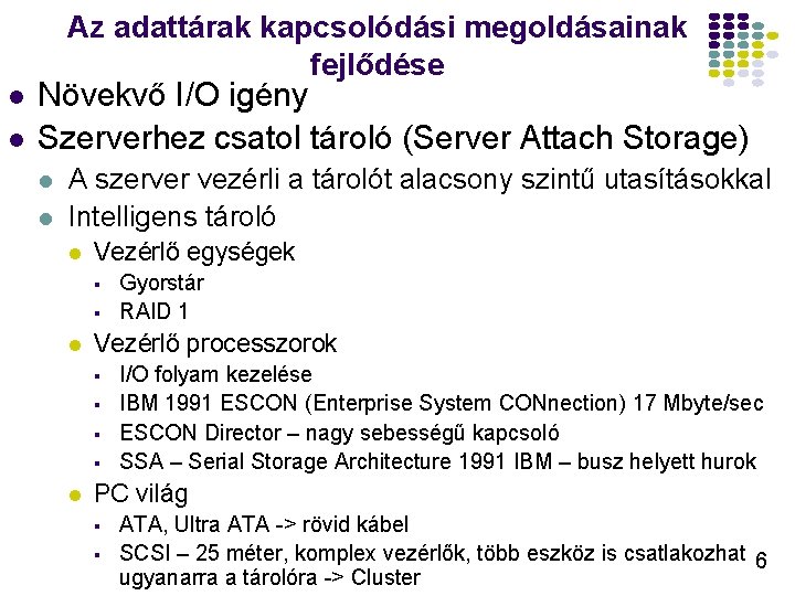 Az adattárak kapcsolódási megoldásainak fejlődése l l Növekvő I/O igény Szerverhez csatol tároló (Server