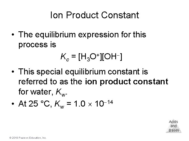 Ion Product Constant • The equilibrium expression for this process is Kc = [H