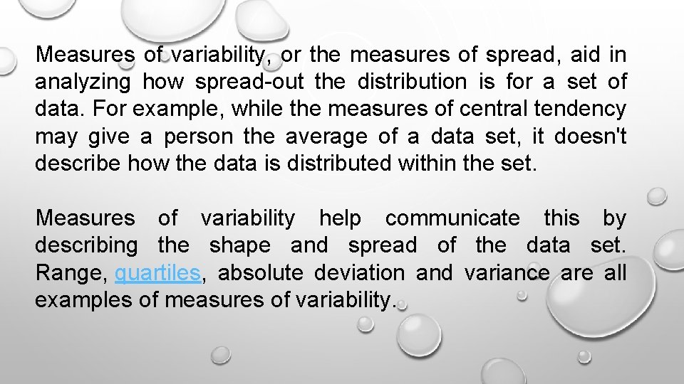 Measures of variability, or the measures of spread, aid in analyzing how spread-out the