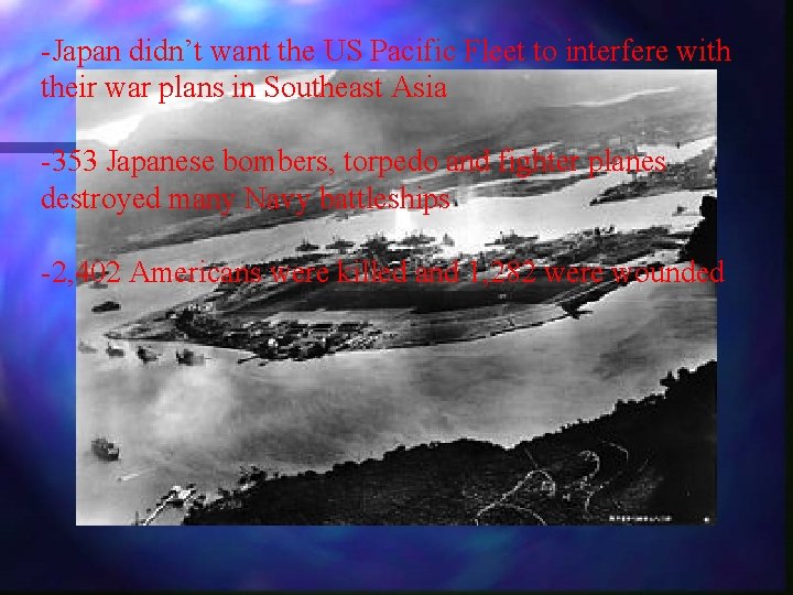 -Japan didn’t want the US Pacific Fleet to interfere with their war plans in