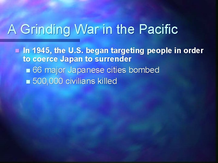 A Grinding War in the Pacific n In 1945, the U. S. began targeting