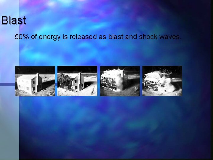Blast 50% of energy is released as blast and shock waves. 
