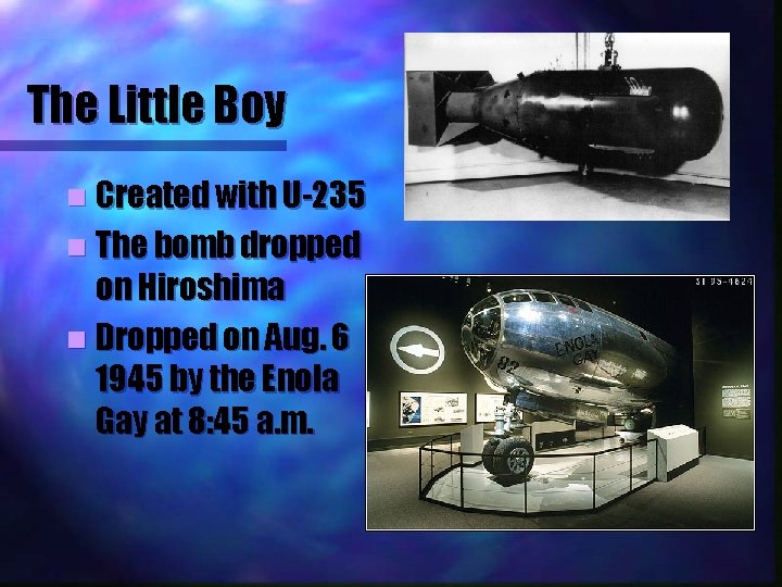 The Little Boy n Created with U-235 n The bomb dropped on Hiroshima n