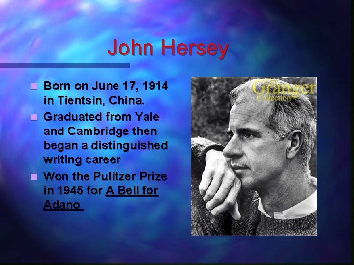 John Hersey Born on June 17, 1914 in Tientsin, China. n Graduated from Yale