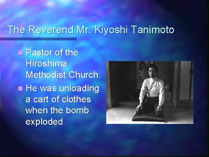 The Reverend Mr. Kiyoshi Tanimoto n Pastor of the Hiroshima Methodist Church. n He