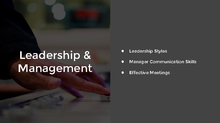 Leadership & Management ● Leadership Styles ● Manager Communication Skills ● Effective Meetings 