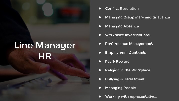 Line Manager HR ● Conflict Resolution ● Managing Disciplinary and Grievance ● Managing Absence