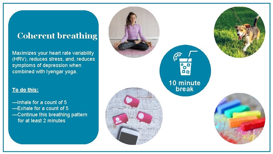 Coherent breathing Maximizes your heart rate variability (HRV), reduces stress, and, reduces symptoms of