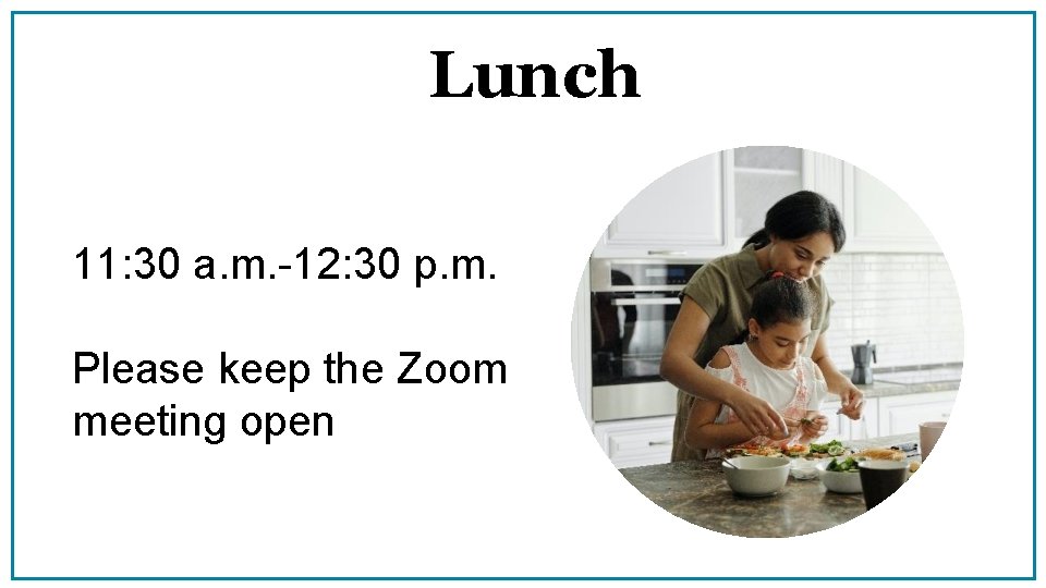 Lunch 11: 30 a. m. -12: 30 p. m. Please keep the Zoom meeting