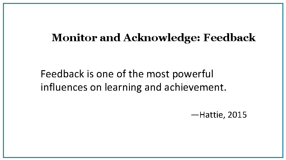 Monitor and Acknowledge: Feedback is one of the most powerful influences on learning and