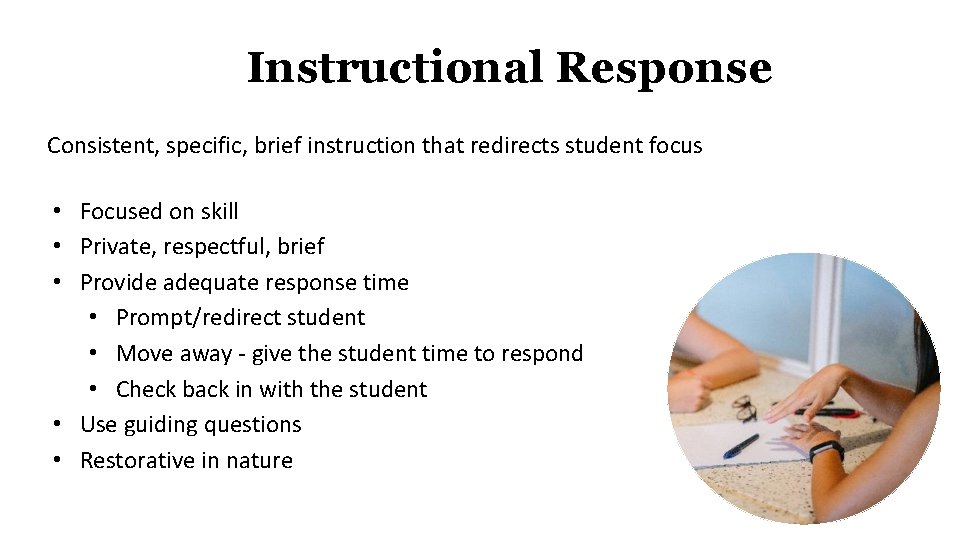 Instructional Response Consistent, specific, brief instruction that redirects student focus • Focused on skill