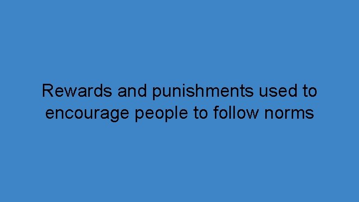 Rewards and punishments used to encourage people to follow norms 