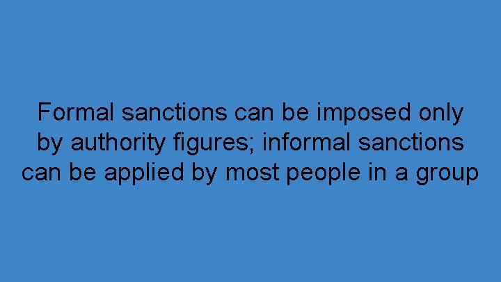 Formal sanctions can be imposed only by authority figures; informal sanctions can be applied