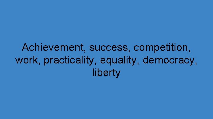 Achievement, success, competition, work, practicality, equality, democracy, liberty 