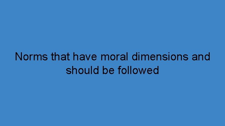 Norms that have moral dimensions and should be followed 
