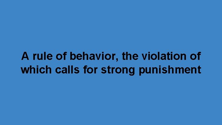 A rule of behavior, the violation of which calls for strong punishment 